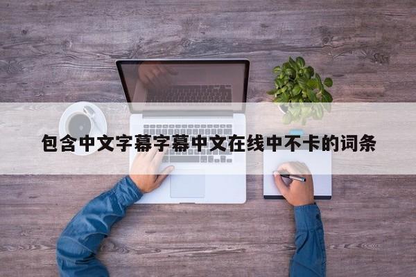 包含中文字幕字幕中文在线中不卡的词条