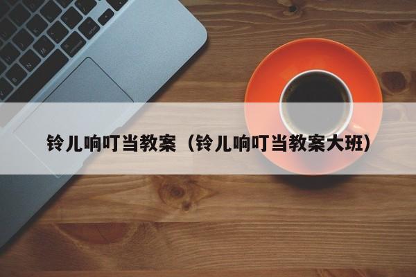铃儿响叮当教案（铃儿响叮当教案大班）