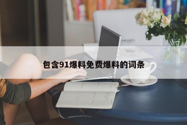 包含91爆料免费爆料的词条