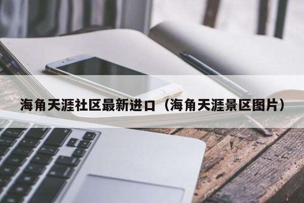 海角天涯社区最新进口（海角天涯景区图片）