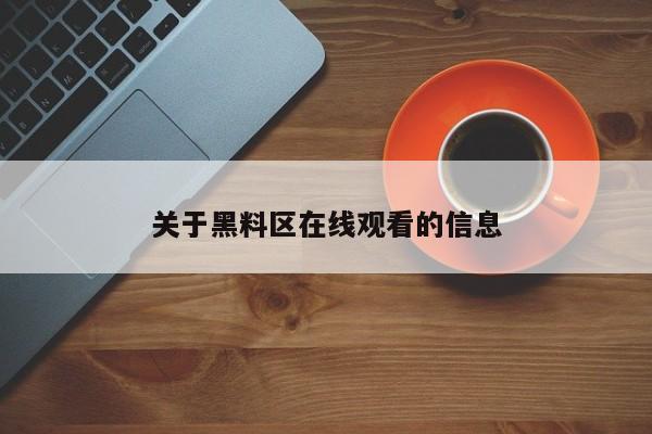 关于黑料区在线观看的信息