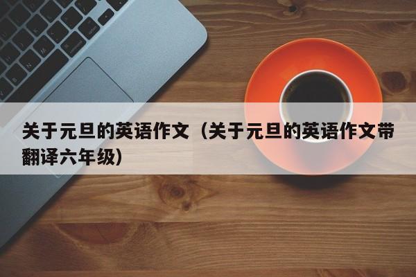 关于元旦的英语作文（关于元旦的英语作文带翻译六年级）