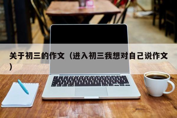 关于初三的作文（进入初三我想对自己说作文）
