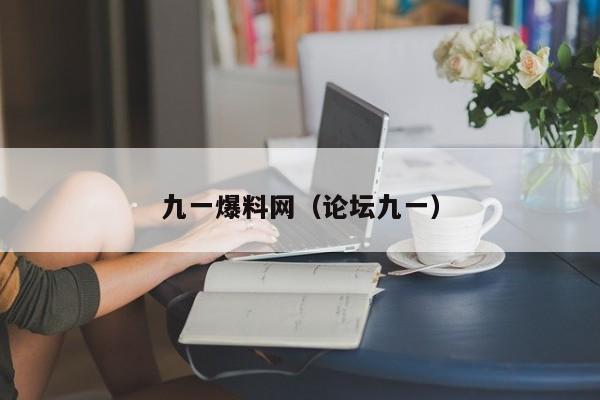 九一爆料网（论坛九一）
