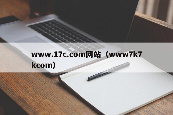 www.17c.com网站（www7k7kcom）