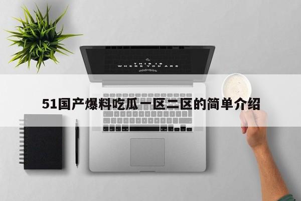 51国产爆料吃瓜一区二区的简单介绍