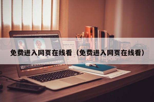 免费进入网页在线看（免费进入网页在线看）