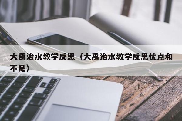 大禹治水教学反思（大禹治水教学反思优点和不足）