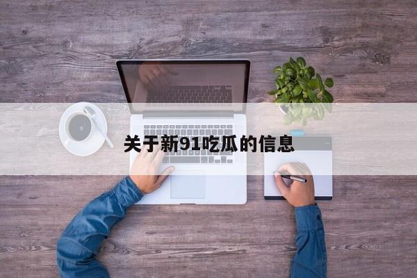 关于新91吃瓜的信息